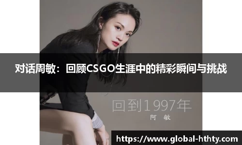 对话周敏：回顾CSGO生涯中的精彩瞬间与挑战