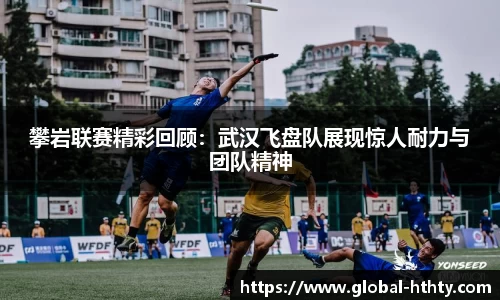 攀岩联赛精彩回顾：武汉飞盘队展现惊人耐力与团队精神